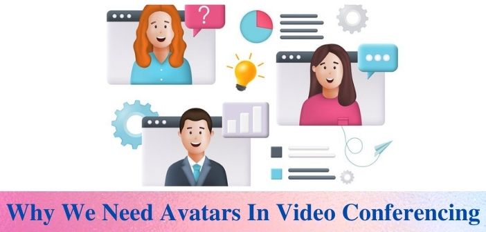 3 Reasons Why We Need Avatars In Video Conferencing - Virtual Reality Augmented Reality Technology Latest News