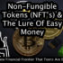 Non-Fungible Tokens (NFT’s) & The Lure of Easy Money