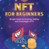 NFT for Beginners: Simple Guide to Creating, Selling and Investing in NFTs by James McKinney