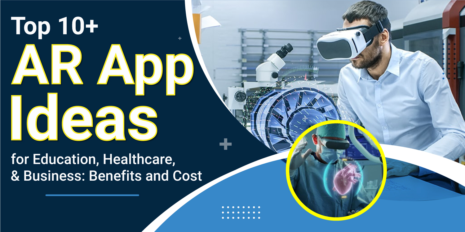 Top 10 Augmented Reality Apps Ideas for Business 2022: Benefits & Cost