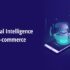 Benefits of Using Artificial Intelligence in E-commerce
